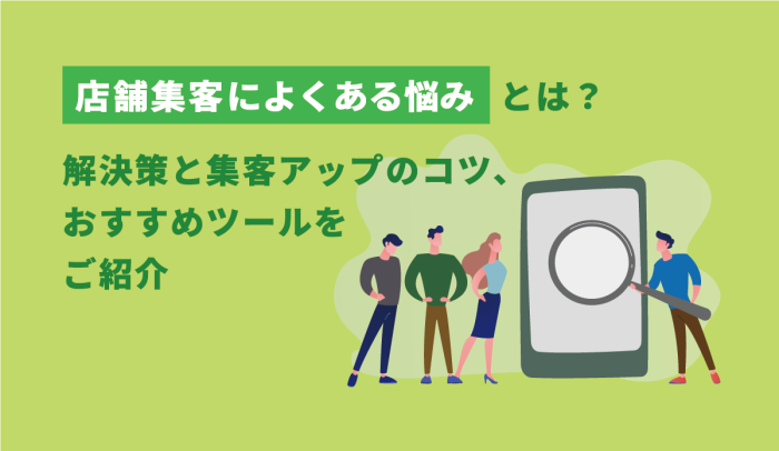 店舗集客によくある悩みとは？解決策と集客アップのコツ、おすすめツールをご紹介 画像